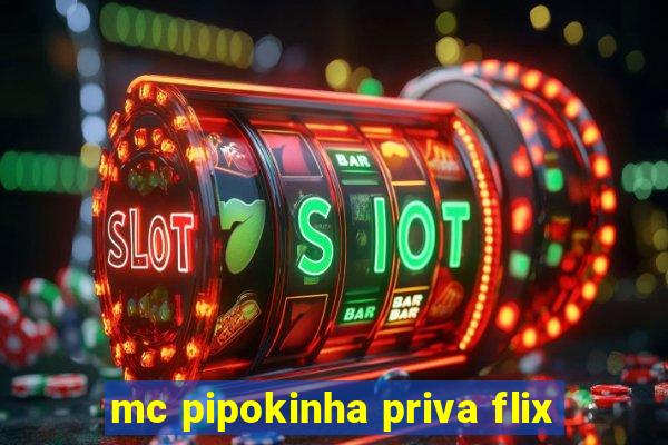 mc pipokinha priva flix